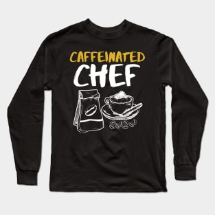 Caffeinated Chef - Cooking lover Chef gifts Long Sleeve T-Shirt